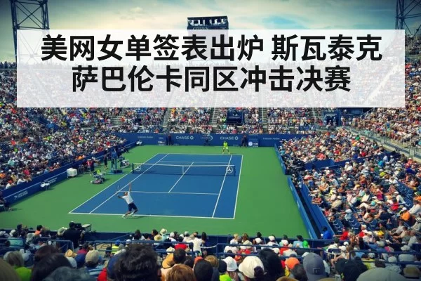 美网女单签表出炉 斯瓦泰克萨巴伦卡同区冲击决赛