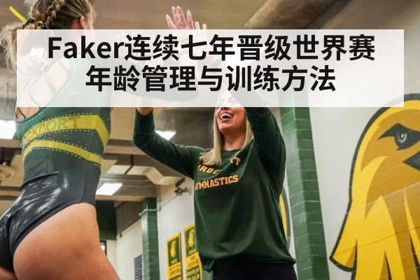 Faker连续七年晋级世界赛 年龄管理与训练方法
