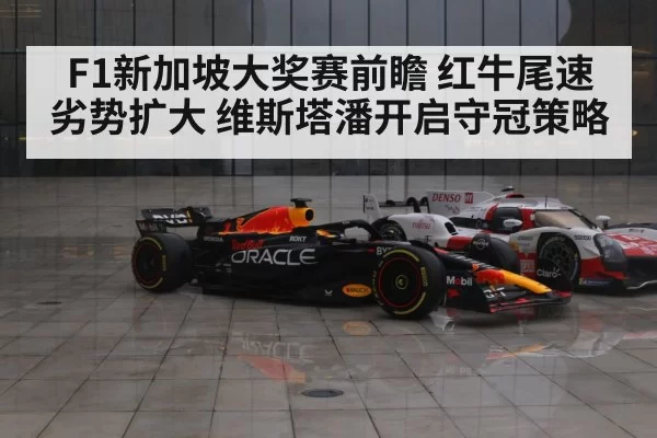 F1新加坡大奖赛前瞻 红牛尾速劣势扩大 维斯塔潘开启守冠策略 | aiyouxi